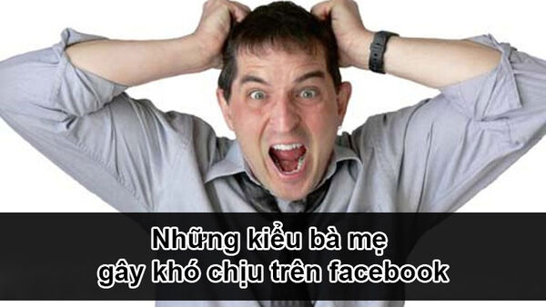 Những kiểu bà mẹ gây khó chịu trên facebook